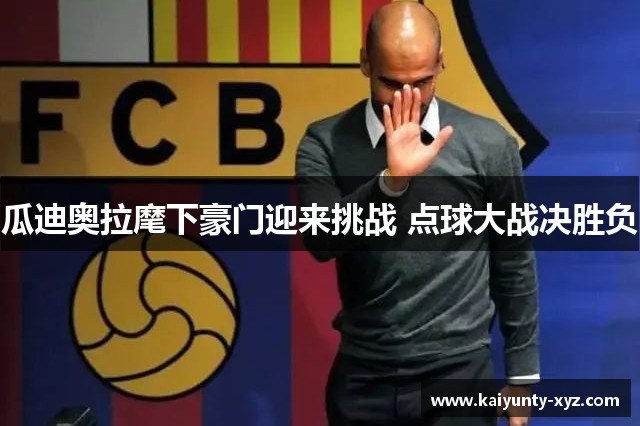 瓜迪奥拉麾下豪门迎来挑战 点球大战决胜负