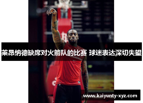 莱昂纳德缺席对火箭队的比赛 球迷表达深切失望