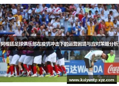 阿根廷足球俱乐部在疫情冲击下的运营困境与应对策略分析