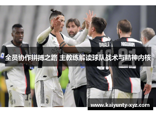 全员协作拼搏之路 主教练解读球队战术与精神内核