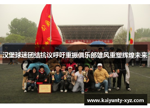 汉堡球迷团结抗议呼吁重振俱乐部雄风重塑辉煌未来