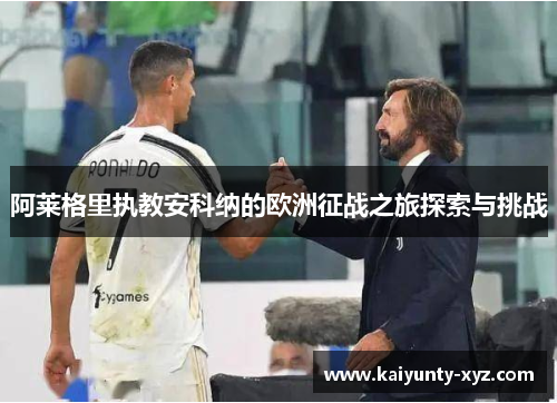 阿莱格里执教安科纳的欧洲征战之旅探索与挑战