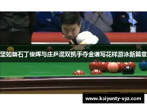 坚如磐石丁俊晖与庄乒混双携手夺金谱写花样游泳新篇章