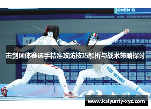 击剑团体赛选手精准攻防技巧解析与战术策略探讨