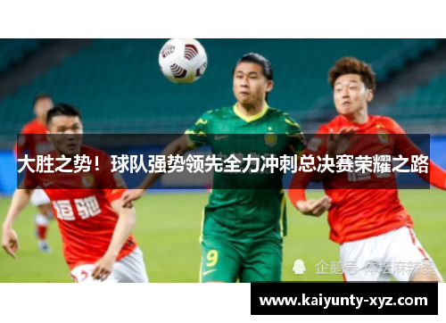 大胜之势！球队强势领先全力冲刺总决赛荣耀之路