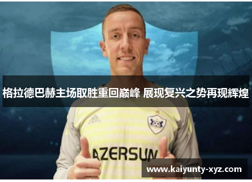 格拉德巴赫主场取胜重回巅峰 展现复兴之势再现辉煌