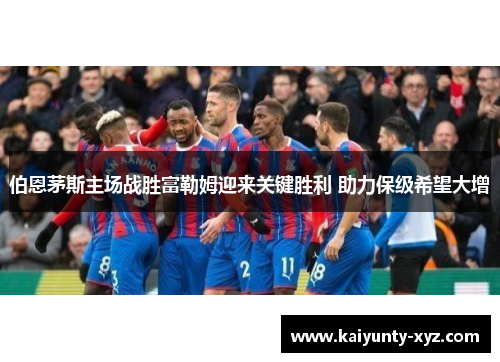 伯恩茅斯主场战胜富勒姆迎来关键胜利 助力保级希望大增